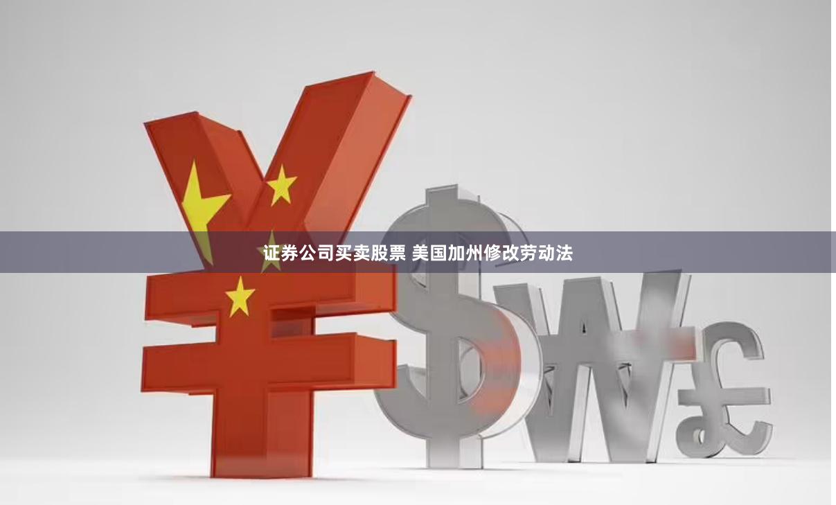 证券公司买卖股票 美国加州修改劳动法