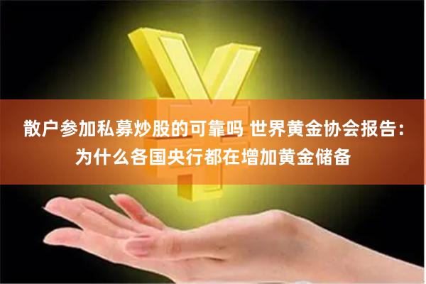 散户参加私募炒股的可靠吗 世界黄金协会报告：为什么各国央行都在增加黄金储备