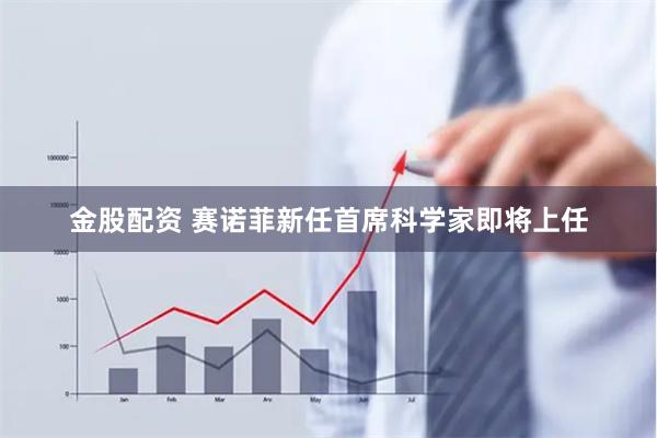 金股配资 赛诺菲新任首席科学家即将上任